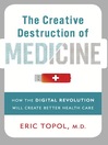 The Creative Destruction of Medicine How the Digital Revolution Will Create Better Health Care by Eric Topol eBook